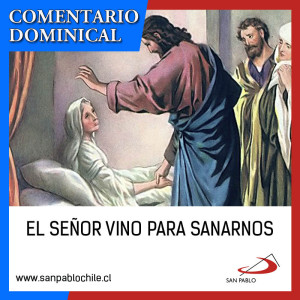 COMENTARIO DOMINICAL: El Señor vino para sanarnos