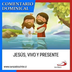 COMENTARIO DOMINICAL: Jesús, vivo y presente