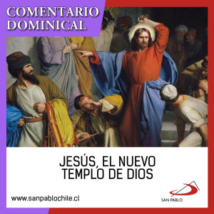 COMENTARIO DOMINICAL: Jesús, el nuevo templo de Dios