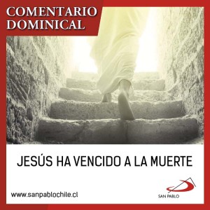 COMENTARIO DOMINICAL: Jesús ha vencido a la muerte