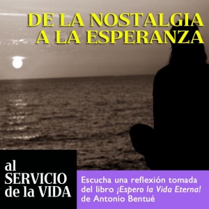 Al Servicio de la Vida: De la nostalgia a la esperanza