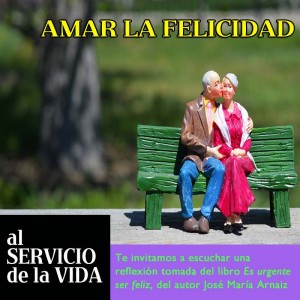 Al servicio de la vida: Amar la felicidad