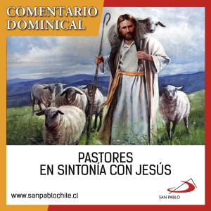 COMENTARIO DOMINICAL: Pastores en sintonía con Jesús