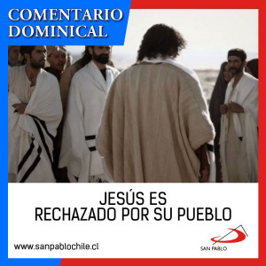 COMENTARIO DOMINICAL: Jesús es rechazado por su pueblo