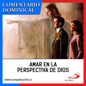 COMENTARIO DOMINICAL: Amar en la perspectiva de Dios