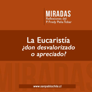 MIRADAS: La Eucaristía, ¿don desvalorizado o apreciado?