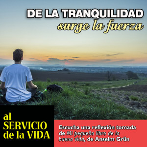 Al Servicio de la Vida: De la tranquilidad surge la fuerza