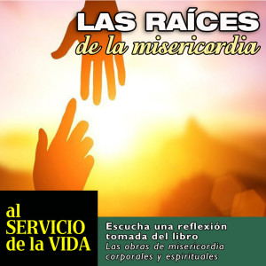 Al Servicio de la Vida: Raíces de la misericordia