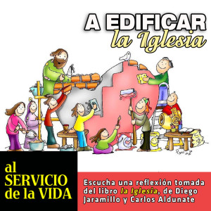 Al Servicio de la Vida: A edificar la Iglesia