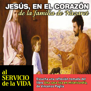 Al Servicio de la Vida: Jesús, en el corazón de la familia de Nazaret