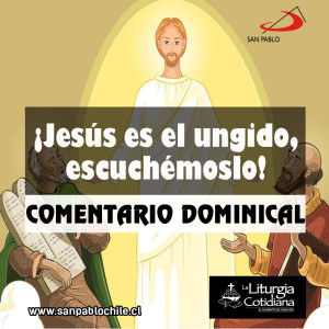 COMENTARIO DOMINICAL: ¡Jesús es el ungido, escuchémoslo!