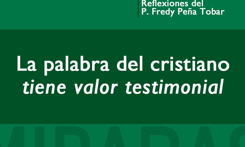 MIRADAS: La palabra del cristiano tiene valor testimonial