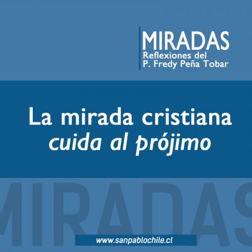 MIRADAS: La mirada cristiana cuida al prójimo