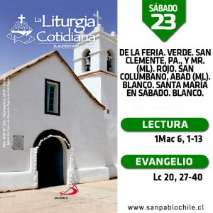 SÁBADO 23: De la feria. Verde. San Clemente, pa., y mr. (ML). Rojo. San Columbano, abad (ML). Blanco. Santa María en Sábado. Blanco.