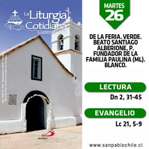 MARTES 26: De la feria. Verde. Beato Santiago Alberione, p. Fundador de la Familia Paulina (ML). Blanco.