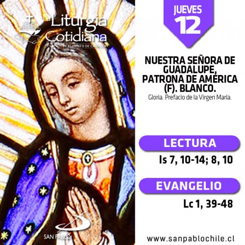 JUEVES 12: NUESTRA SEÑORA DE GUADALUPE, Patrona de América (F). Blanco.