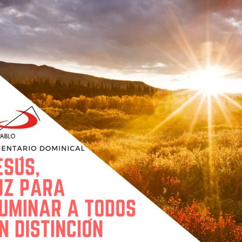 COMENTARIO DOMINICAL: Jesús, luz para iluminar a todos sin distinción