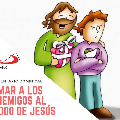 COMENTARIO DOMINICAL: Amar a los enemigos al modo de Jesús