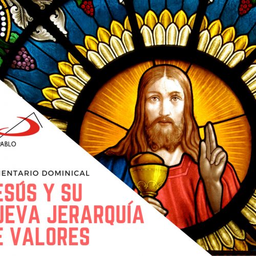 COMENTARIO DOMINICAL: Jesús y su nueva jerarquía de valores