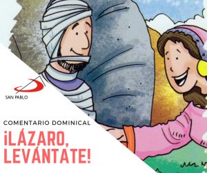 COMENTARIO DOMINICAL: ¡Lázaro, levántate!