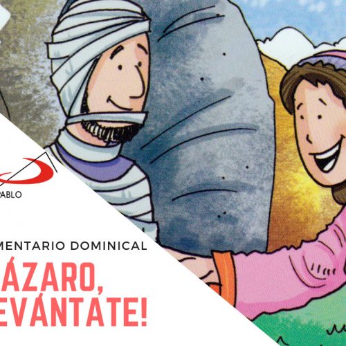 COMENTARIO DOMINICAL: ¡Lázaro, levántate!