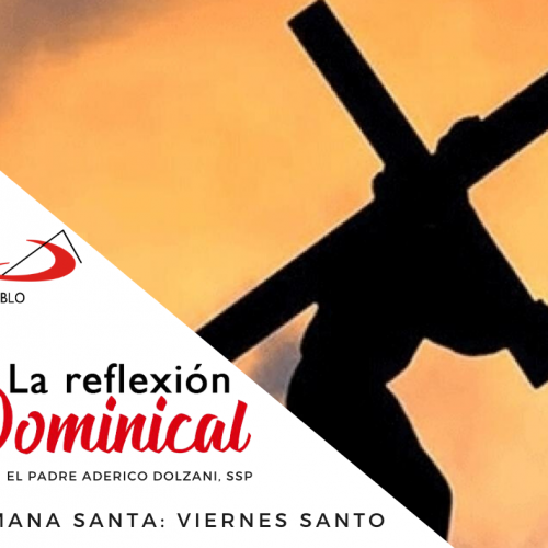 LA REFLEXIÓN DOMINICAL: Viernes Santo