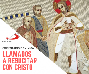 COMENTARIO DOMINICAL: Llamados a resucitar con Cristo