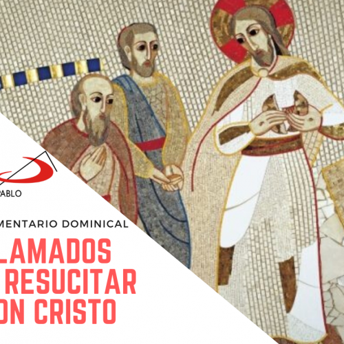 COMENTARIO DOMINICAL: Llamados a resucitar con Cristo