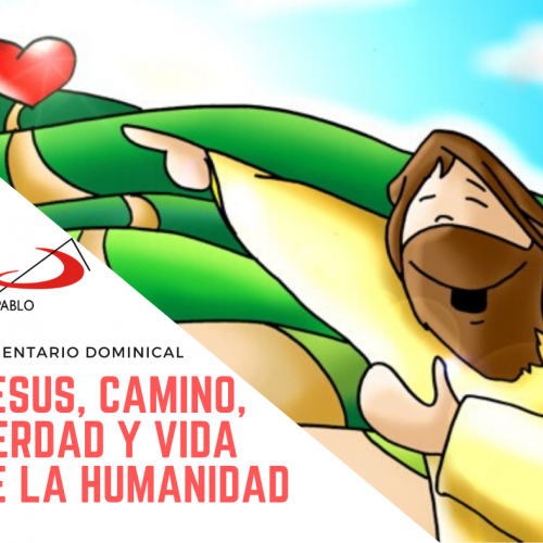 COMENTARIO DOMINICAL: Jesús, Camino, Verdad y Vida de la humanidad