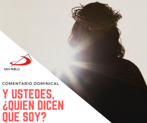 COMENTARIO DOMINICAL: Y ustedes, ¿quién dicen que soy?