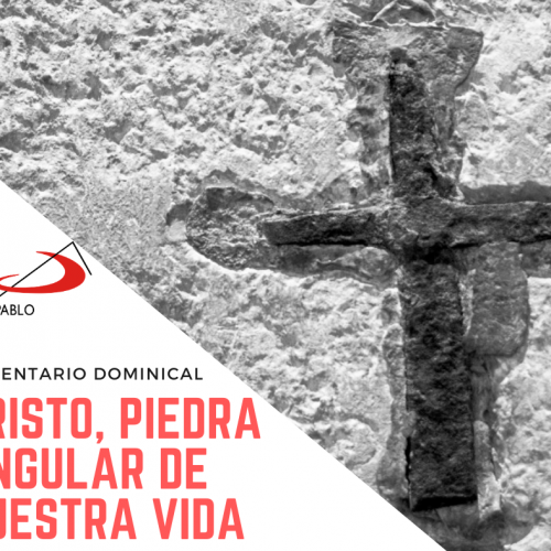 COMENTARIO DOMINICAL: Cristo, piedra angular de nuestra vida