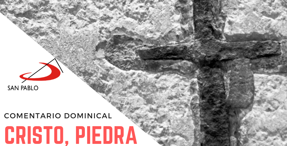 COMENTARIO DOMINICAL: Cristo, piedra angular de nuestra vida