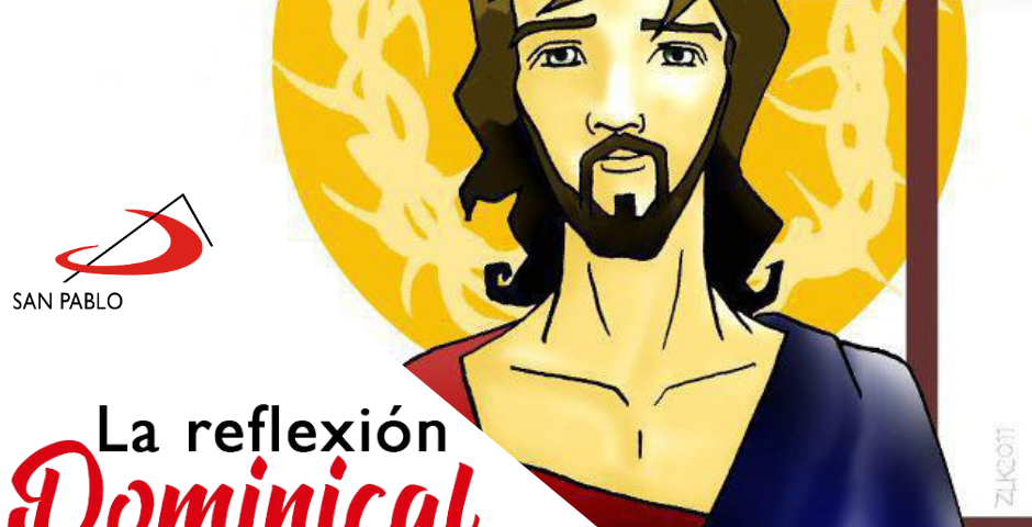 LA REFLEXIÓN DOMINICAL: Jesucristo, Rey del Universo