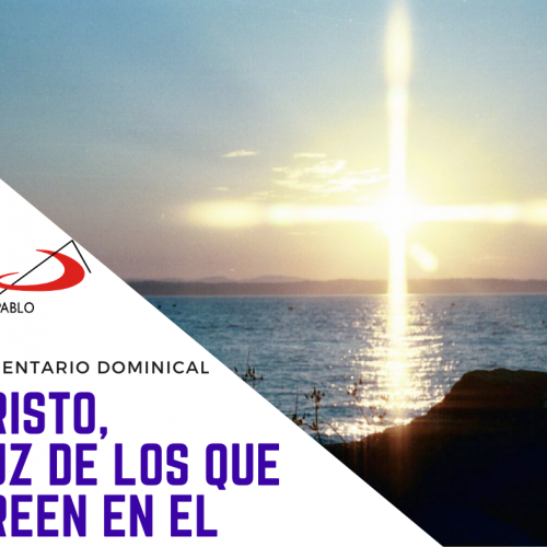 COMENTARIO DOMINICAL: Cristo, luz de los que creen en él