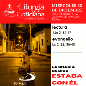 LITURGIA COTIDIANA MIÉRCOLES 30: DÍA VI DENTRO DE LA OCTAVA DE NAVIDAD. Blanco.