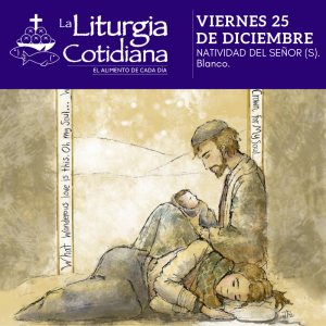 LITURGIA COTIDIANA VIERNES 25: NATIVIDAD DEL SEÑOR (S). Blanco.