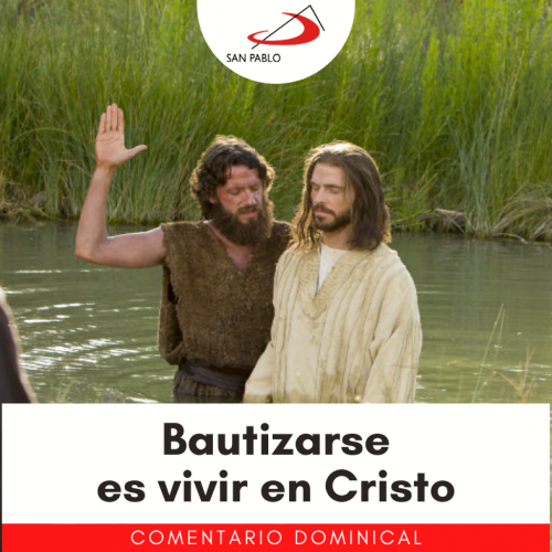 COMENTARIO DOMINICAL: Bautizarse es vivir en Cristo