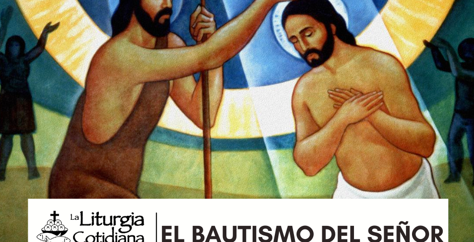 LITURGIA COTIDIANA 10 DE ENERO: EL BAUTISMO DEL SEÑOR (F). Blanco.