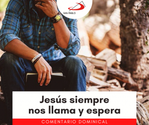 COMENTARIO DOMINICAL: Jesús siempre nos llama y espera