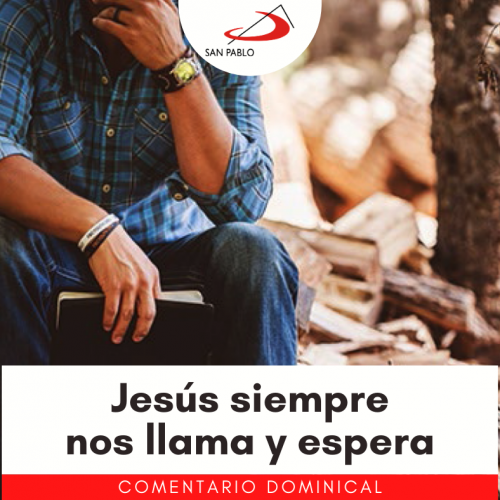 COMENTARIO DOMINICAL: Jesús siempre nos llama y espera