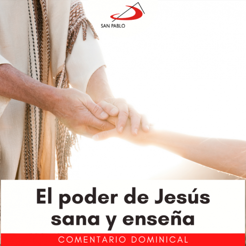 COMENTARIO DOMINICAL: El poder de Jesús sana y enseña