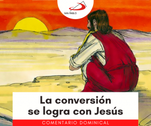 COMENTARIO DOMINICAL: La conversión se logra con Jesús