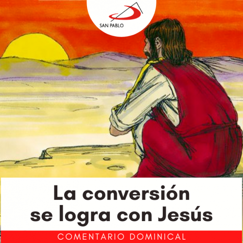 COMENTARIO DOMINICAL: La conversión se logra con Jesús