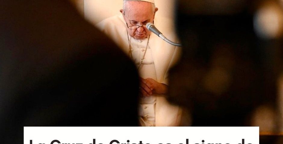 CATEQUESIS DEL PAPA: La Cruz de Cristo es el signo de la esperanza que no decepciona