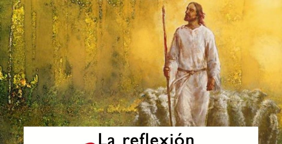 LA REFLEXIÓN DOMINICAL: 25 de abril de 2021 (4° de Pascua)