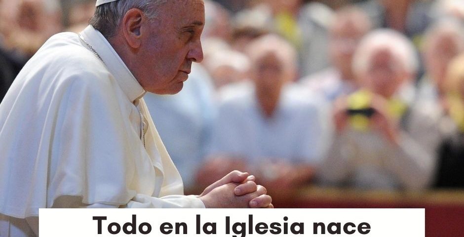 CATEQUESIS DEL PAPA: “Todo en la Iglesia nace en la oración y todo crece gracias a la oración”