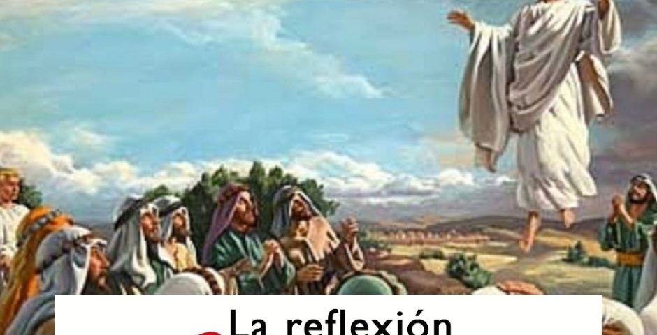 LA REFLEXIÓN DOMINICAL: 16 de mayo de 2021 (La Ascensión del Señor)