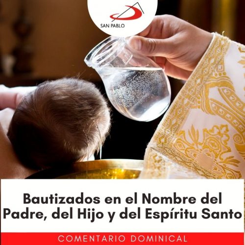 COMENTARIO DOMINICAL: Bautizados en el Nombre del Padre, del Hijo y del Espíritu Santo