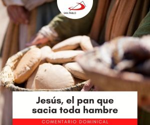 COMENTARIO DOMINICAL: Jesús, el pan que sacia toda hambre