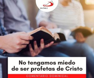 COMENTARIO DOMINICAL: No tengamos miedo de ser profetas de Cristo